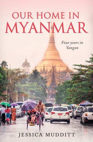 OUR HOME IN MYANMAR: FOUR YEARS IN YANGON