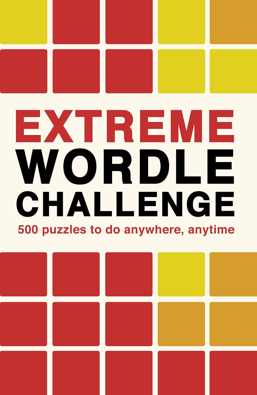EXTREME WORDLE CHALLENGE: 500 PUZZLES TO DO ANYWHERE, ANYTIME: VOLUME 2