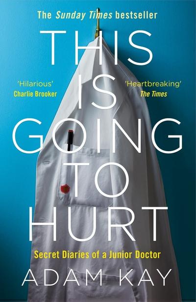 THIS IS GOING TO HURT: SECRET DIARIES OF A JUNIOR DOCTOR - THE SUNDAY TIMES BEST SELLER