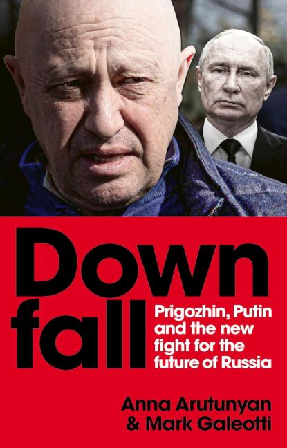 DOWNFALL: PRIGOZHIN AND PUTIN, AND THE NEW FIGHT FOR THE FUTURE OF RUSSIA