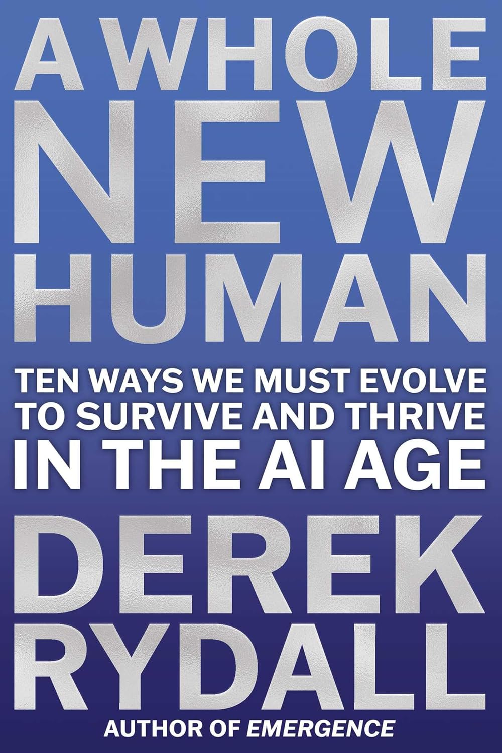 WHOLE NEW HUMAN, A: TEN WAYS WE MUST EVOLVE TO SURVIVE AND THRIVE IN THE AI AGE