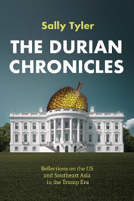 DURIAN CHRONICLES, THE: REFLECTIONS ON THE US AND SOUTHEAST ASIA IN THE TRUMP ER