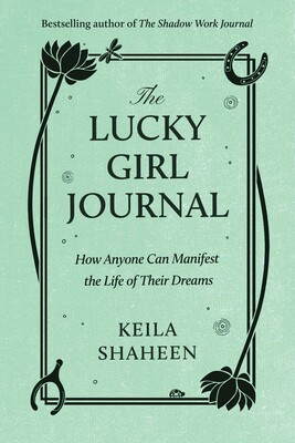 LUCKY GIRL JOURNAL, THE: HOW ANYONE CAN MANIFEST THE LIFE OF THEIR DREAMS