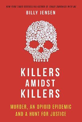 KILLERS AMIDST KILLERS: MURDER, AN OPIOID EPIDEMIC AND A HUNT FOR JUSTICE