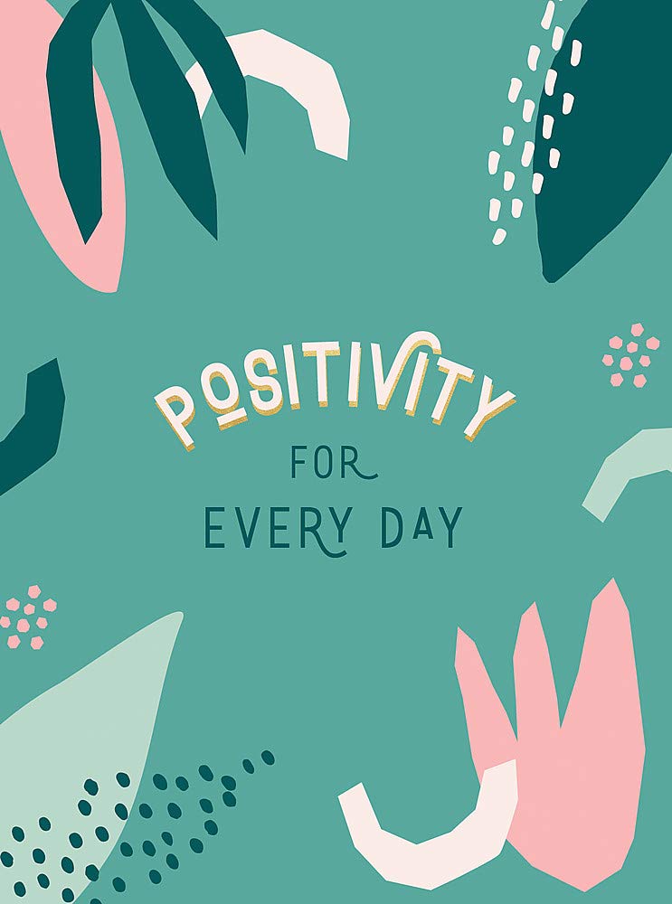 POSITIVITY FOR EVERY DAY: SIMPLE TIPS AND INSPIRING QUOTES TO HELP YOU LOOK ON T
