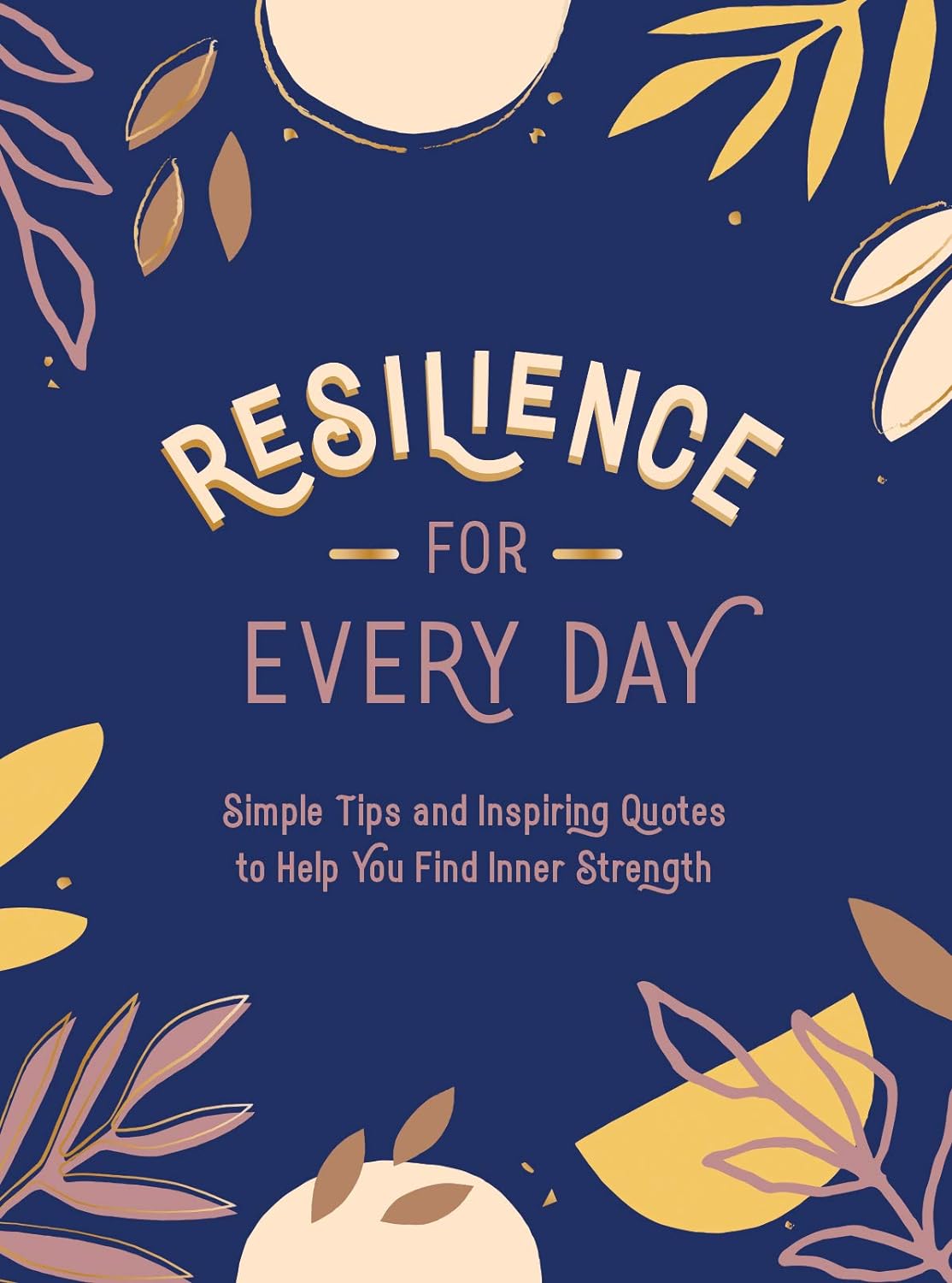 RESILIENCE FOR EVERY DAY: SIMPLE TIPS AND INSPIRING QUOTES TO HELP YOU FIND INNE