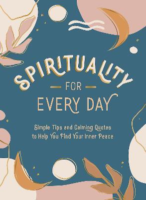 SPIRITUALITY FOR EVERY DAY: SIMPLE TIPS AND CALMING QUOTES TO HELP YOU FIND YOUR