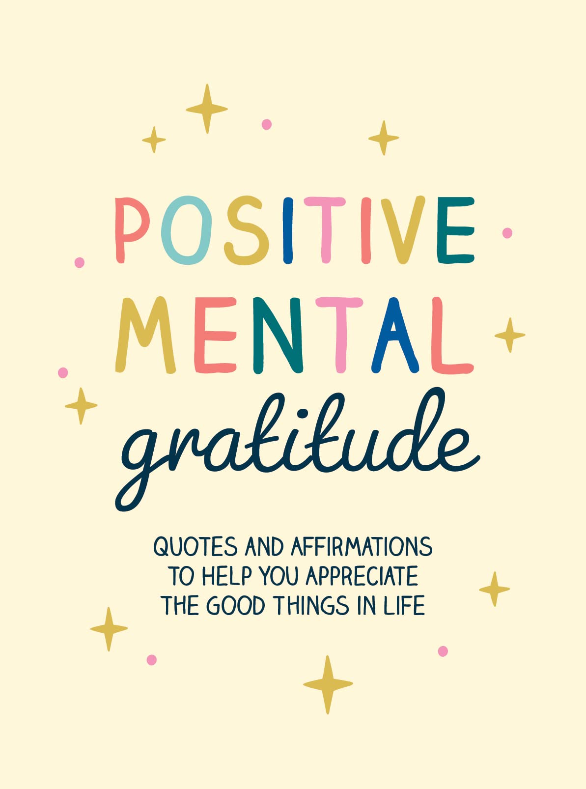 POSITIVE MENTAL GRATITUDE: QUOTES AND AFFIRMATIONS TO HELP YOU APPRECIATE THE GO