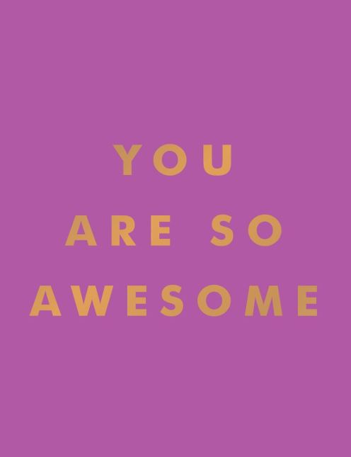 YOU ARE SO AWESOME: UPLIFTING QUOTES AND AFFIRMATIONS TO CELEBRATE HOW AMAZING Y