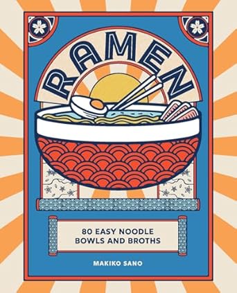 RAMEN: 80 EASY NOODLE BOWLS AND BROTHS