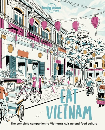 EAT VIETNAM: THE COMPLETE COMPANION TO VIETNAM'S CUISINE AND FOOD CULTURE