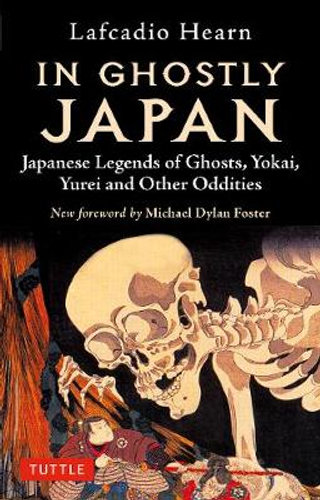 IN GHOSTLY JAPAN: JAPANESE LEGENDS OF GHOSTS, YOKAI, YUREI, AND OTHER ODDITIES