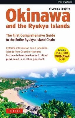 OKINAWA AND THE RYUKYU ISLANDS: THE FIRST COMPREHENSIVE GUIDE TO THE ENTIRE RYUK