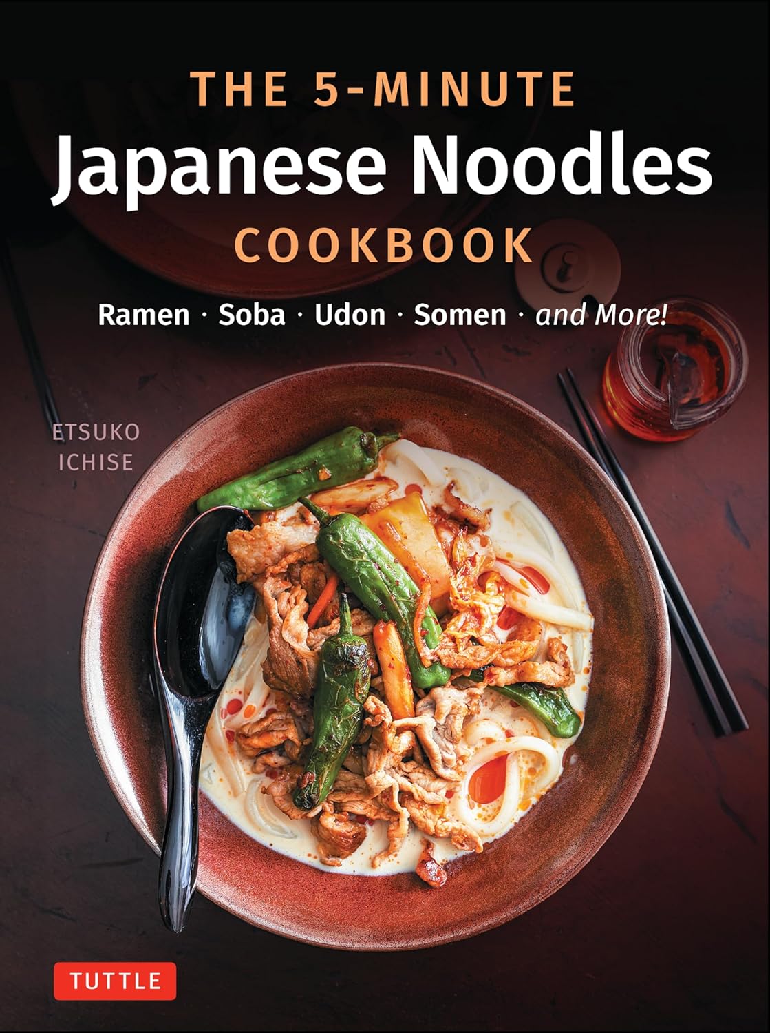 5-MINUTE JAPANESE NOODLES COOKBOOK, THE: RAMEN, SOBA, UDON, SOMEN AND MORE!
