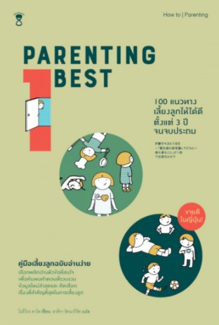 PARENTING BEST 100 : 100 แนวทางเลี้ยงลูกให้ได้ดีตั้งแต่วัย 3 ปี จนจบประถม